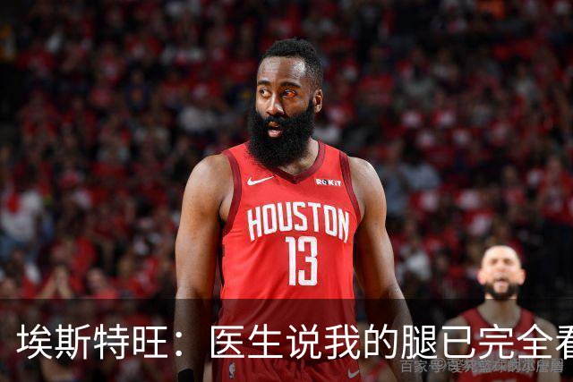 埃斯特旺：医生说我的腿已完全看不出伤情，我觉得我可以上场了